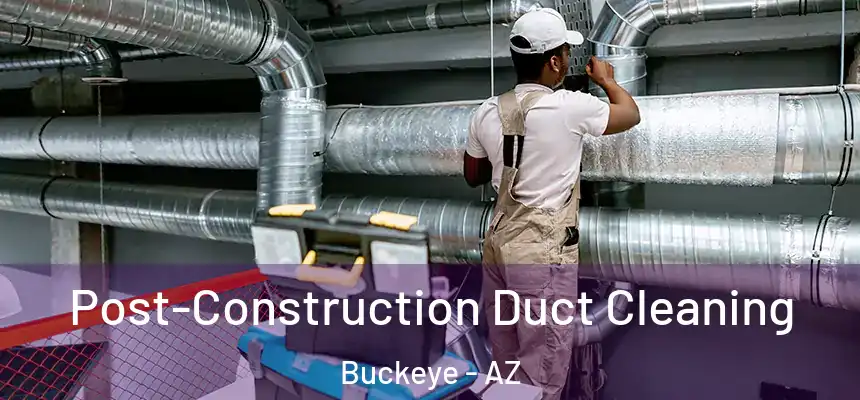 Post-Construction Duct Cleaning Buckeye - AZ